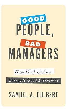 good people bad managers how work culture corrupts good intentions 1st edition samuel a. culbert 019065239x,