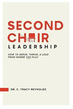 second chair leadership how to serve thrive and lead from where you play 1st edition dr. c. tracy reynolds,