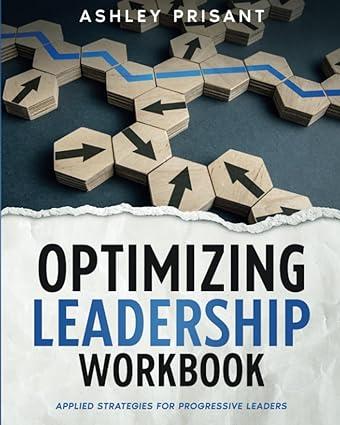 optimizing leadership workbook applied strategies for progressive leaders 1st edition ashley prisant