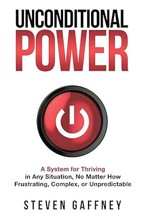 unconditional power a system for thriving in any situation no matter how frustrating complex or unpredictable