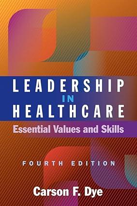 leadership in healthcare essential values and skills 4th edition carson f. dye 1640553614, 978-1640553613