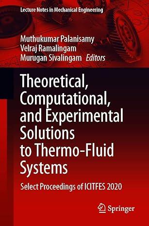 theoretical computational and experimental solutions to thermo fluid systems select proceedings of icitfes