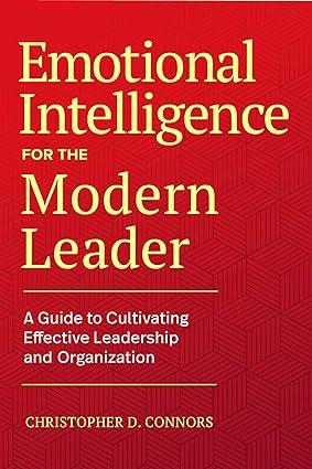 emotional intelligence for the modern leader a guide to cultivating effective leadership and organizations
