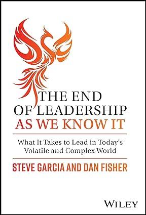 the end of leadership as we know it what it takes to lead in todays volatile and complex world 1st edition