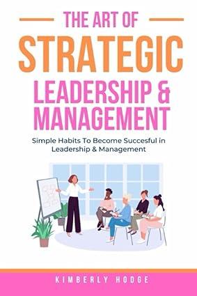 the art of strategic leadership and management 1st edition kimberly hodge b0cczxnqhv, 979-8854109376