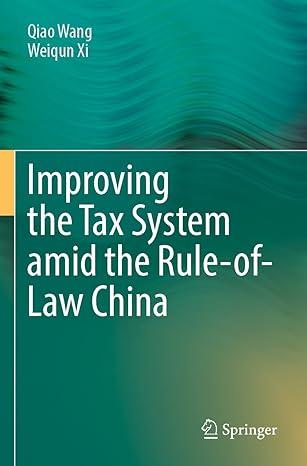 improving the tax system amid the rule of law china 1st edition qiao wang, weiqun xi 9811670358,