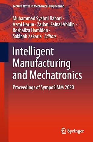 intelligent manufacturing and mechatronics proceedings of symposimm 2020 2020 edition muhammad syahril