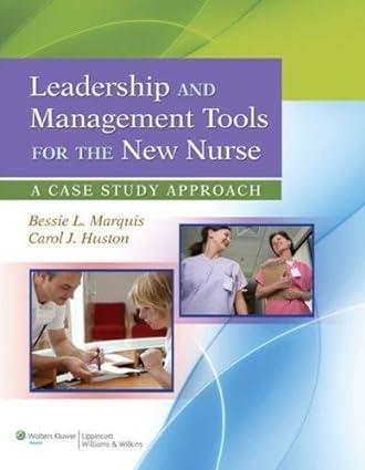 leadership and management tools for the new nurse a case study approach 1st edition bessie l. marquis, carol