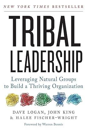 tribal leadership leveraging natural groups to build a thriving organization 1st edition dave logan, john