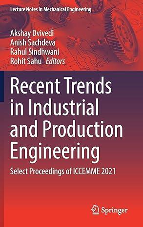 recent trends in industrial and production engineering select proceedings of iccemme 2021 2021 edition akshay