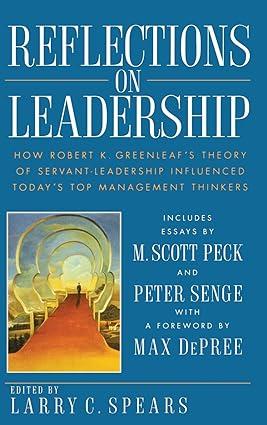 reflections on leadership how robert k greenleafs theory of servant leadership influenced todays top