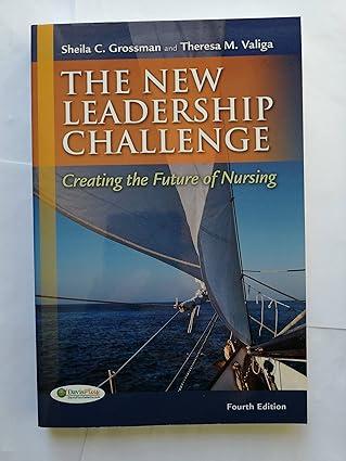the new leadership challenge creating the future of nursing 4th edition sheila c. grossman, theresa m. valiga