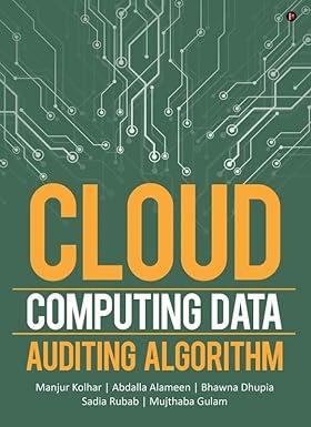 cloud computing data auditing algorithm 1st edition manjur kolhar, abdalla alameen, bhawna dhupia, sadia