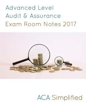 advanced level audit and assurance exam room notes 2017 1st edition aca simplified 1545501653, 978-1545501658