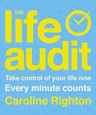 the life audit take control of your life now every minutes counts 1st edition caroline righton 978-0340836781
