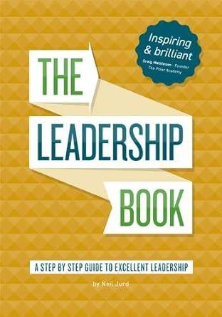 the leadership book a step by step guide to excellent leadership 1st edition neil jurd 0956928579,