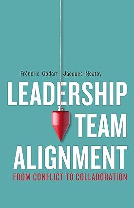 leadership team alignment from conflict to collaboration 1st edition frédéric godart, jacques neatby