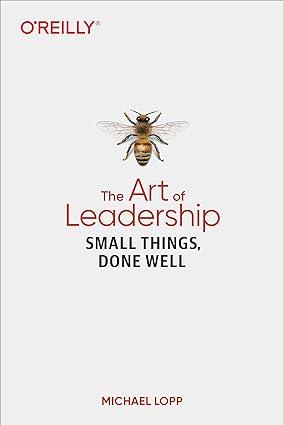 the art of leadership small things done well 1st edition michael lopp 1492045691, 978-1492045694