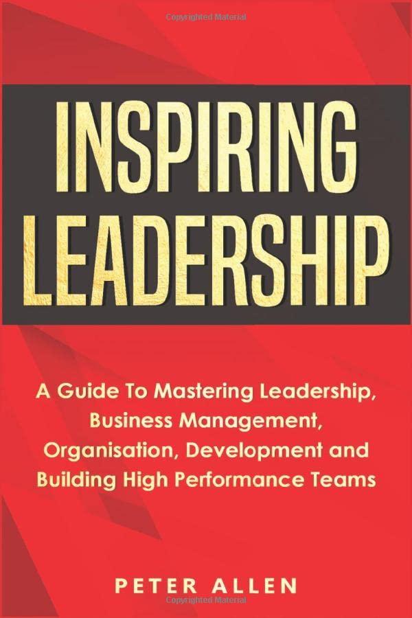 inspiring leadership a guide to mastering leadership business management organisation development and