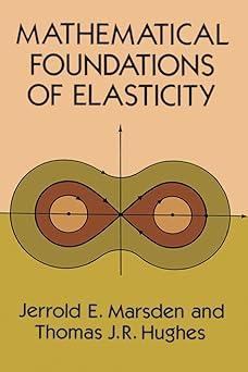 mathematical foundations of elasticity 1st edition jerrold e. marsden, thomas j. r. hughes 0486678652,