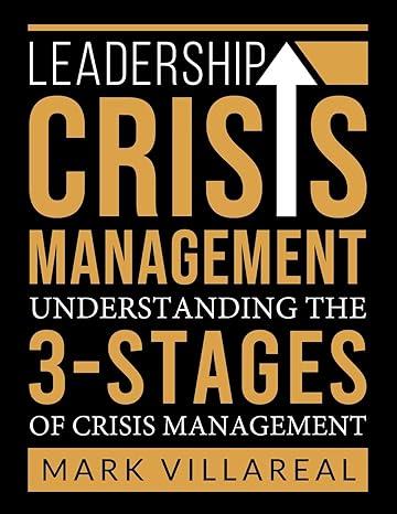 leadership crisis management understanding the 3 stages of crisis management 1st edition mark villareal