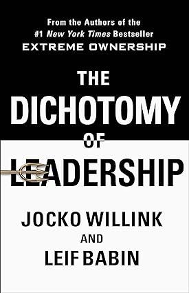 the dichotomy of leadership balancing the challenges of extreme ownership to lead and win 1st edition jocko