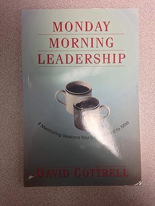 monday morning leadership 8 mentoring sessions you cant afford to miss 1st edition david cottrell, alice