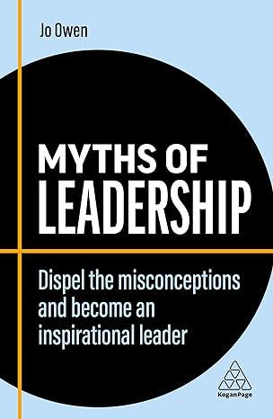 myths of leadership dispel the misconceptions and become an inspirational leader 1st edition jo owen