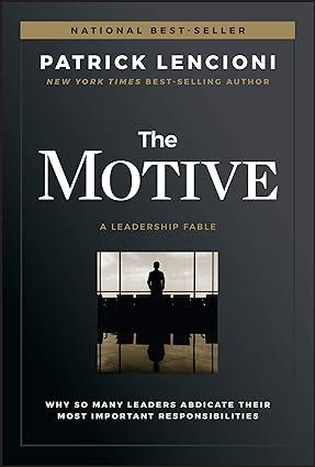the motive why so many leaders abdicate their most important responsibilities 1st edition patrick m. lencioni