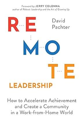 remote leadership how to accelerate achievement and create a community in a work from home world 1st edition