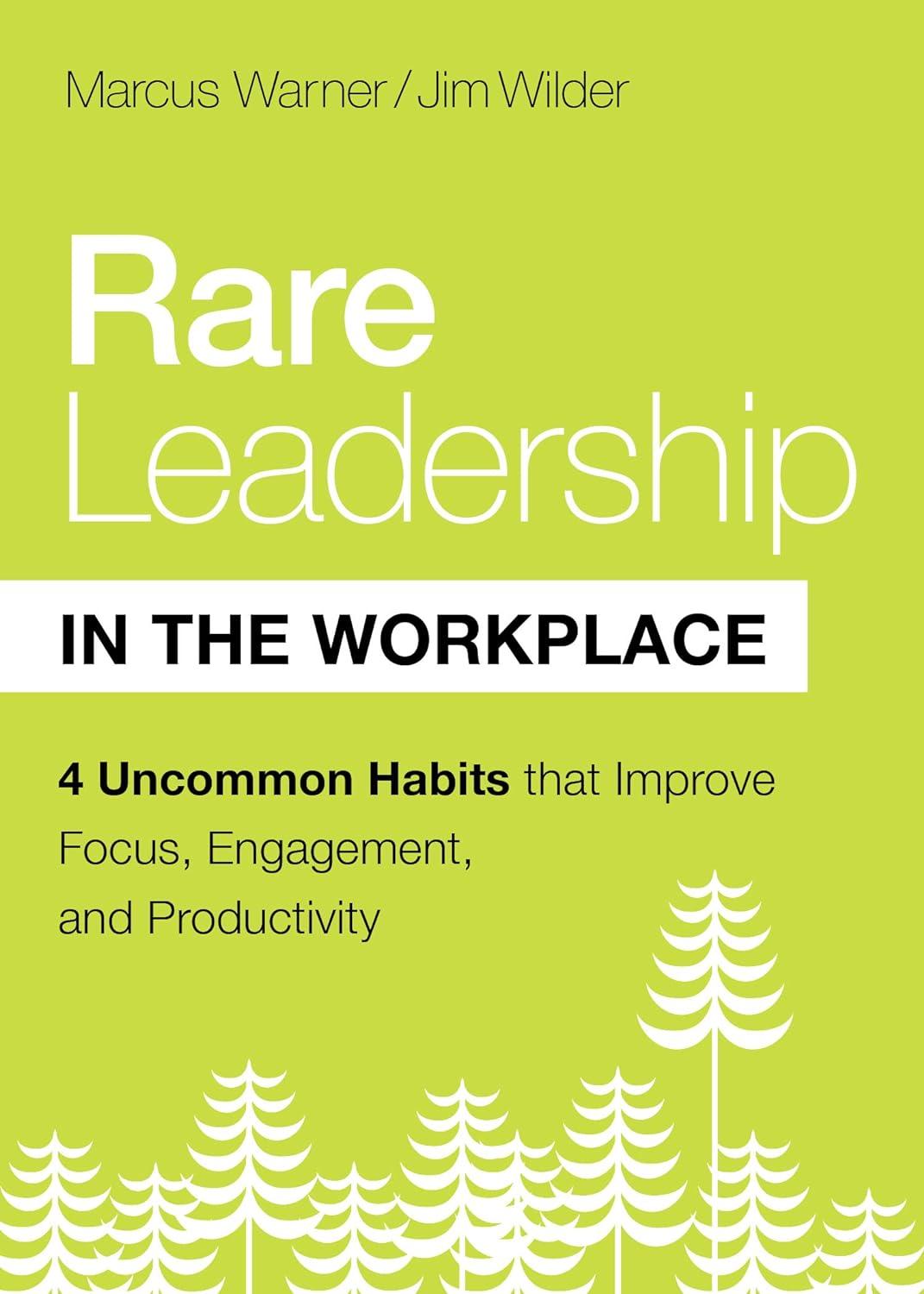 rare leadership in the workplace four uncommon habits that improve focus engagement and productivity 1st