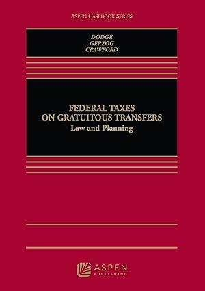 federal taxes of gratuitous transfers law and planning 1st edition joseph m. dodge, wendy c. gerzog, bridget