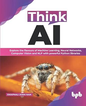 think ai explore the flavours of machine learning neural networks 1st edition swapnali joshi naik 9355513194,