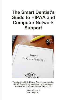 the smart dentists guide to hipaa and computer network support 1st edition john zanazzi 1387992201,