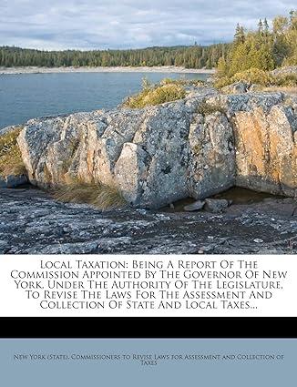 local taxation being a report of the commission appointed by the governor of new york under the authority of