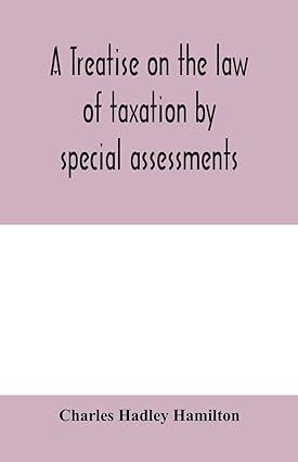 a treatise on the law of taxation by special assessments 1st edition charles hadley hamilton 9353979889,