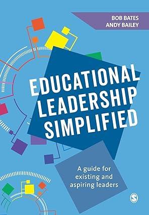 educational leadership simplified a guide for existing and aspiring leaders 1st edition bob bates, andy