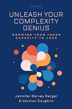unleash your complexity genius growing your inner capacity to lead 1st edition jennifer garvey berger,