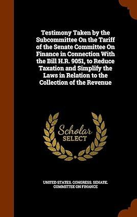 testimony taken by the subcommittee on the tariff of the senate committee on finance in connection with the