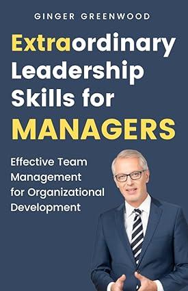 extraordinary leadership skills for managers effective team management for organizational development 1st