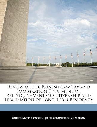 review of the present law tax and immigration treatment of relinquishment of citizenship and termination of