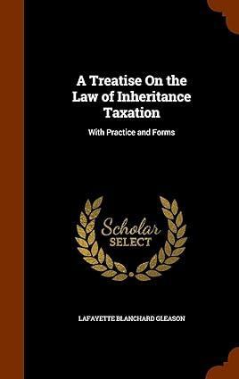 A Treatise On The Law Of Inheritance Taxation With Practice And Forms