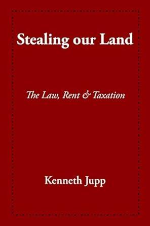 Stealing Our Land   The Law Rent And Taxation