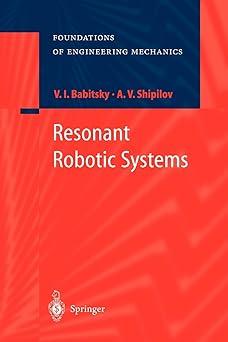 resonant robotic systems 1st edition v. i. babitsky, alexander shipilov, nicholas birkett 364205563x,