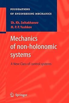 mechanics of non holonomic systems a new class of control systems 1st edition sh.kh soltakhanov, mikhail