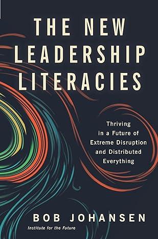 the new leadership literacies thriving in a future of extreme disruption and distributed everything 1st