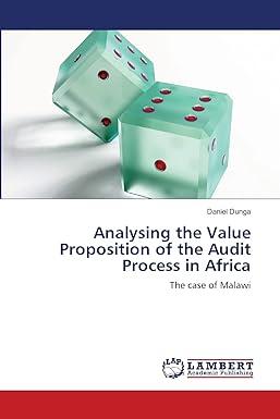 analysing the value proposition of the audit process in africa the case of malawi 1st edition daniel dunga