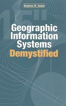 geographic information systems demystified 1st edition stephen r galati 158053533x, 978-1580535335