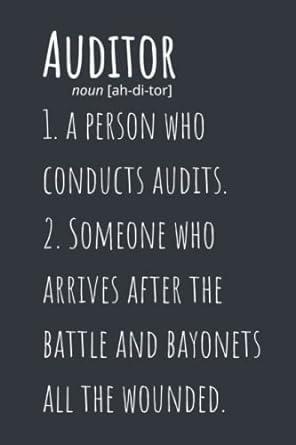 auditor 1 a person who conducts an audit. 2 someone who arrives after the battle and bayonets the wounded.