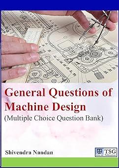 general questions of machine design multiple choice question bank 1st edition shivendra nandan, satyajeet